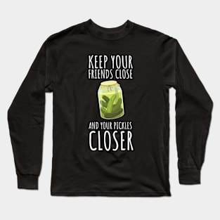 Keep Your Friends Close And Your Pickles Closer Funny Long Sleeve T-Shirt
